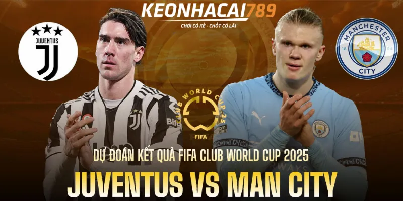 Nhận Định Tỷ Số Juventus - Man City ngày 27/6 soi kèo Juventus vs Man City